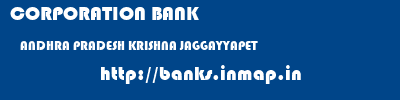 CORPORATION BANK  ANDHRA PRADESH KRISHNA JAGGAYYAPET   banks information 